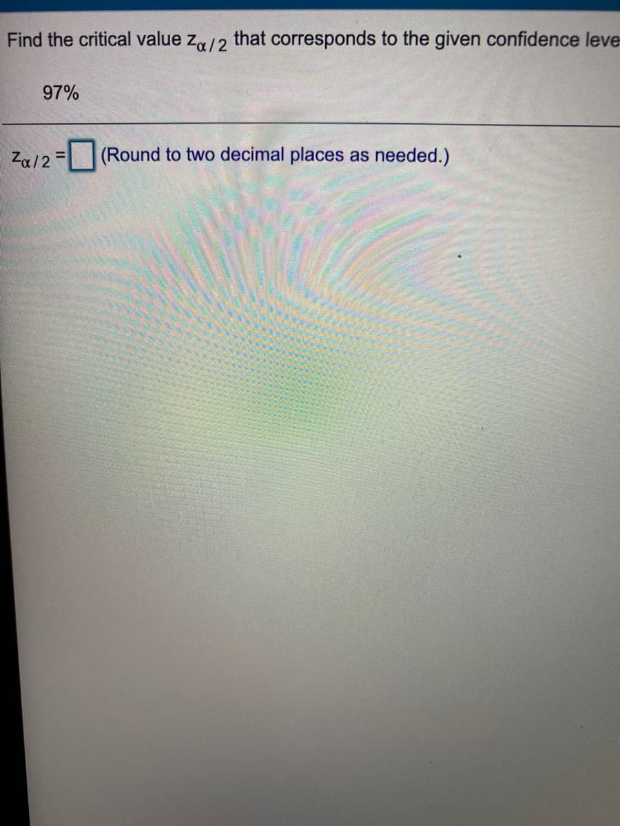 Find the critical value za/2
that corresponds to the given confidence leve
97%
Za/2 =
(Round to two decimal places as needed.)
