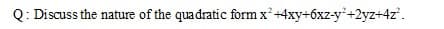 Q: Discuss the nature of the quadratic form x' +4xy+6xz-y'+2yz+4z'.
