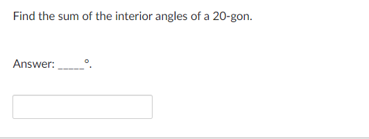 Find the sum of the interior angles of a 20-gon.
Answer:
