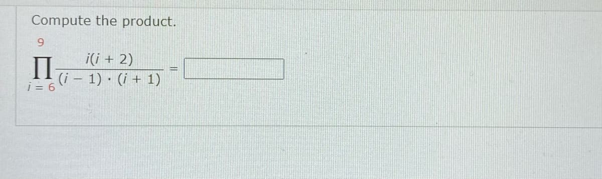 Compute the product.
i(i + 2)
П
(i – 1) · (i + 1)
i = 6
