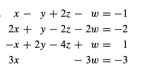 y + 2z -
w = -1
-
2х + у — 2z - 2w 3D —2
—х + 2у — 4z+ w %3D
- 3w = -3
1
3x
