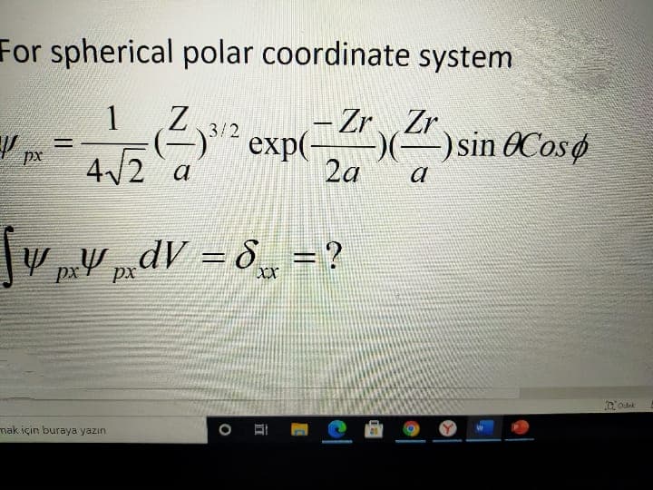 For spherical polar coordinate system
Zr Zr
1 Z
()
exp(-()sin OCoso
2a
3/2
4/2 a
xd
a
V Y mdV = 8. = ?
Tiak için buraya yazın
