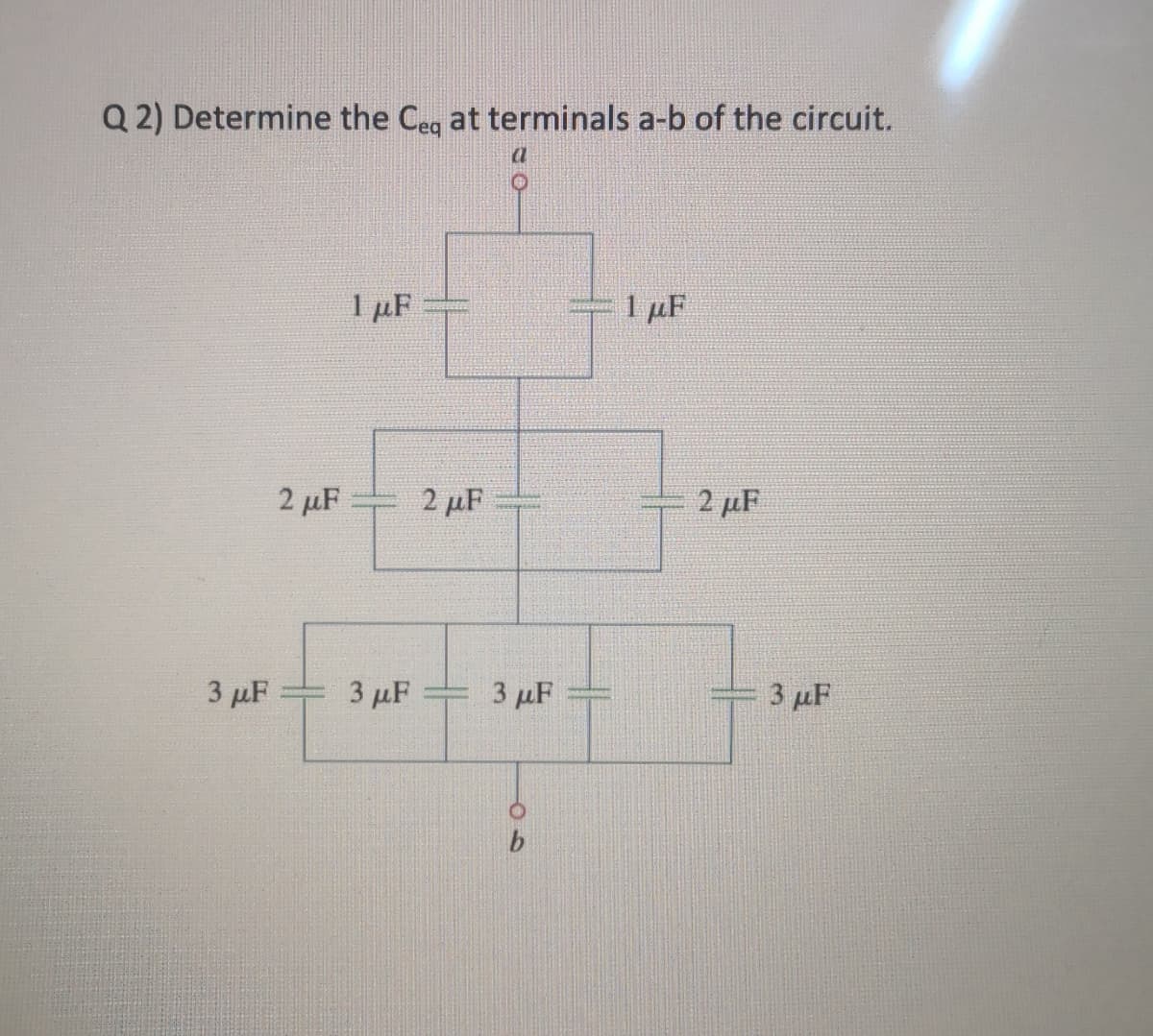 Q 2) Determine the Cea at terminals a-b of the circuit.
1 µF
1 µF
2 µF
2 µF
2 µF
3 µF
3 μF
3 µF
3 µF
