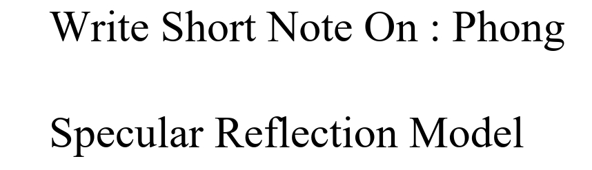 Write Short Note On : Phong
Specular Reflection Model