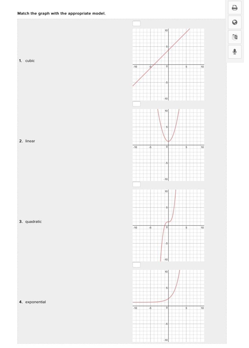 Match the graph with the appropriate model.
10
1. cubic
-10
10
10
:2. linear
-10
-5
10
-10
10
3. quadratic
-10
10
10
4. exponential
-10
-5
10
-10
