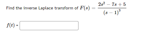 2s2 – 78 + 5
Find the inverse Laplace transform of F(s)
(8 – 1)*
f(t) =
