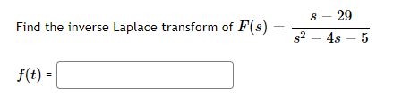 8 - 29
g2 – 4s – 5
Find the inverse Laplace transform of F(s)
f(t) =
||
