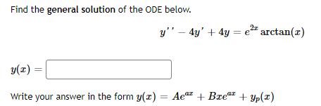 Find the general solution of the ODE below.
y" – 4y' + 4y = e2" arctan(x)
y(x) =
Write your answer in the form y(x) = Ae + Brea" + Yp(x)
