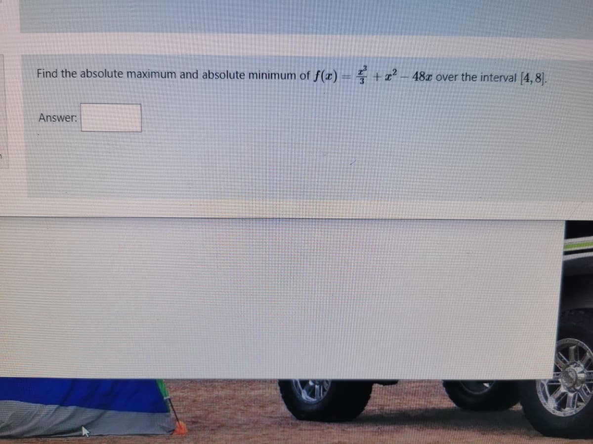 Find the absolute maximum and absolute minimum of f(r)=+ + x
48 over the interval 4, 8.
Answer:
