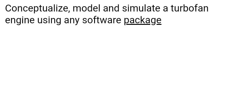 Conceptualize, model and simulate a turbofan
engine using any software package
