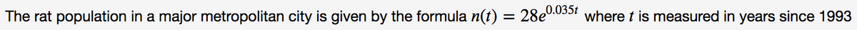 0.035t
The rat population in a major metropolitan city is given by the formula n(t) = 28e"-
where t is measured in years since 1993
