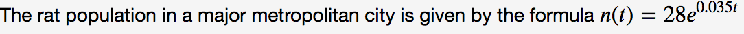 The rat population in a major metropolitan city is given by the formula n(t) = 28e0.0SSI
