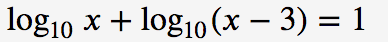 log10 x + log10 (x – 3) = 1
