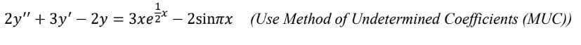 2y" + 3y' - 2y = 3xez* - 2sinлx (Use Method of Undetermined Coefficients (MUC))