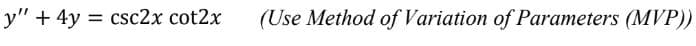 y" + 4y csc2x cot2x
=
(Use Method of Variation of Parameters (MVP))