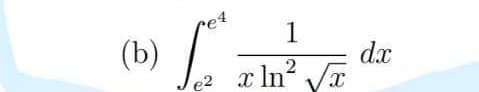 (b)
et
e²
1
2
x ln²
x ln² √x
dx