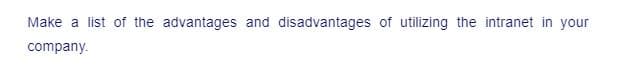 Make a list of the advantages and disadvantages of utilizing the intranet in your
company.