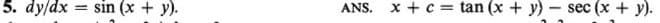 5. dy/dx = sin (x + y).
ANS.
x + c = tan (x + y) - sec (x + y).