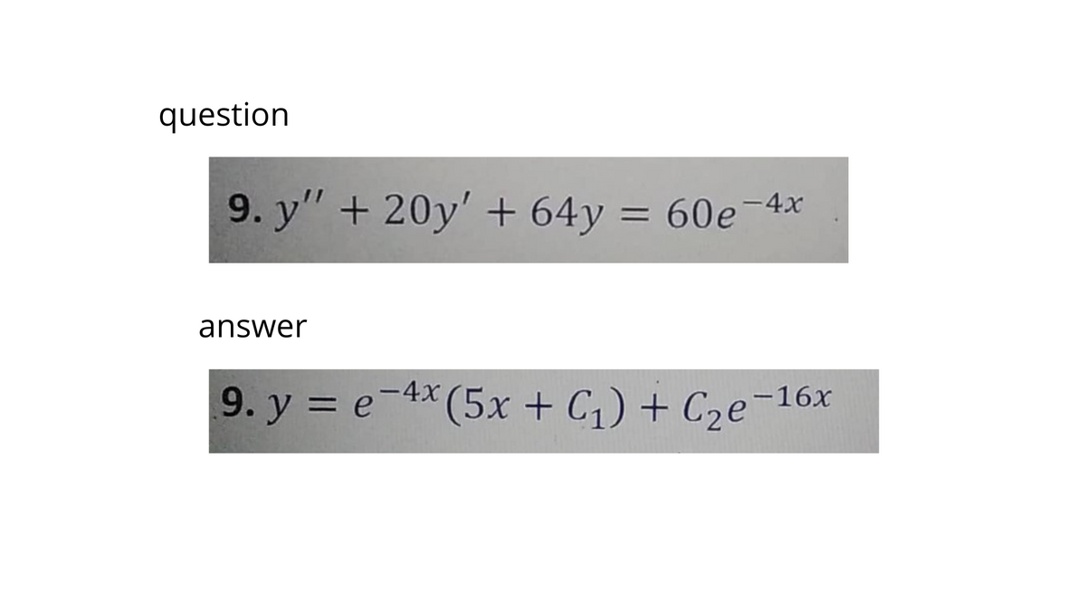 question
9. y" + 20y' + 64y = 60e¯
answer
−4x (5x + C₁) + С₂е-¹6x
9. y = e-4