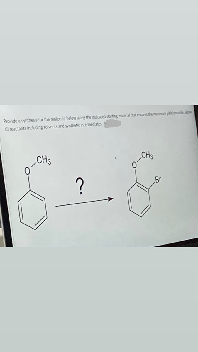 Provide a synthesis for the molecule below using the indicated starting material that ensures the maximum yield possible. Show
all reactants including solvents and synthetic intermediates.
CH3
CH3
Br
