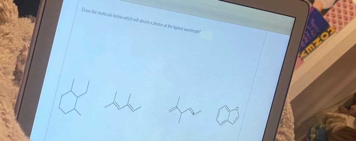 Draw the molecule below which will absorb a photon at the highest wavelength
ENOH
500%
