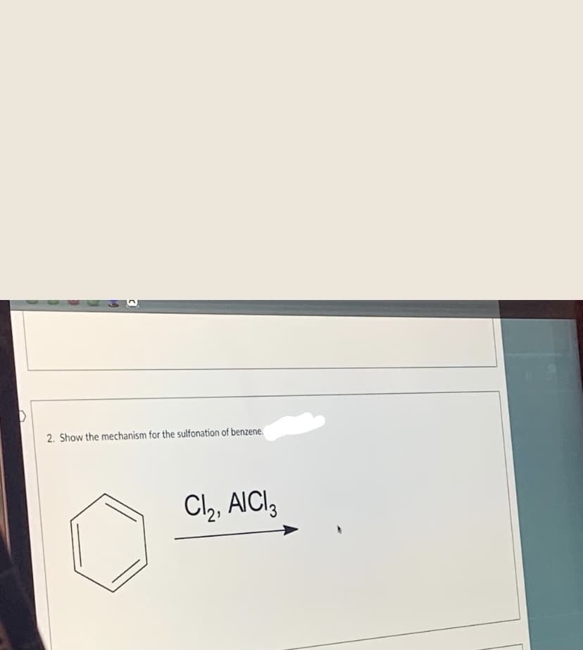 2. Show the mechanism for the sulfonation of benzene.
Cl2, AICI,
