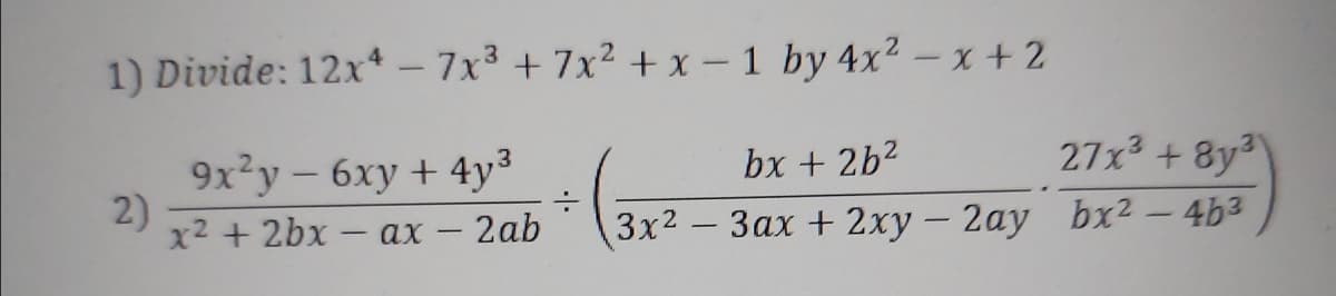 1) Divide: 12x* – 7x3 + 7x² +x – 1 by 4x² – x + 2
|
9x²y – 6xy + 4y3
bx + 2b2
27x3 +8y3
2)
x2 + 2bx - ax -
- 2ab
3x2 - 3ax + 2xy - 2ay bx² – 4b3
