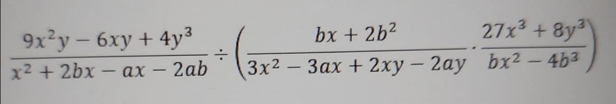 9x²y - 6xy + 4y³
bx + 2b2
27x + 8y
x2 + 2bx – ax – 2ab
Зx2 - Зах + 2ху — 2ау
bx2 - 4b3
