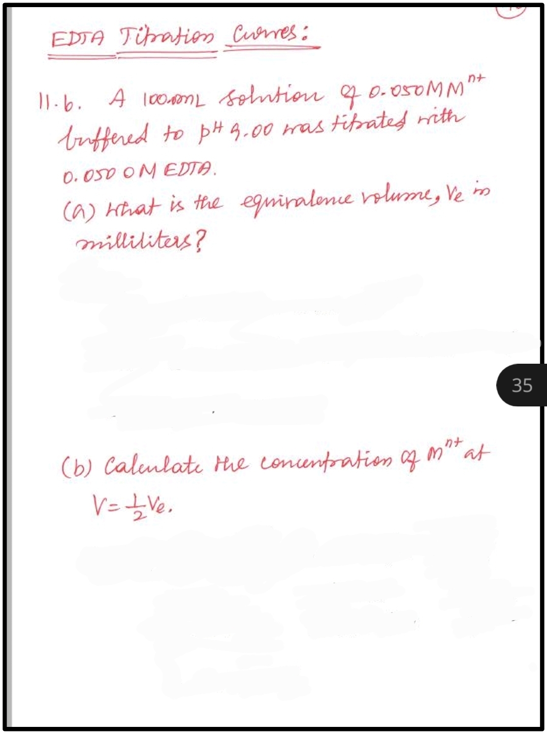 EDTA Tiration Cures:
11.6. A lo0momL Sohntion q0.050MM'
tuffered to pH 4.00 was tifrates rith
0. OSD OMEDTA.
ca) Khat is the egmiralene volume, Ve in
milliliters?
35
(b) Calmlate Hhe conunfration g m" at
V=Ve.
クナ
