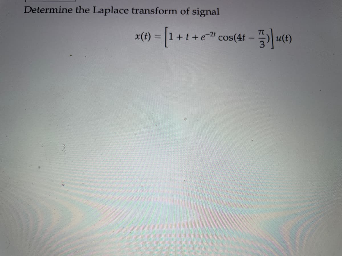 Determine the Laplace transform of signal
[1
t+e²c
x(t)
=
+t+
cos(4t-
풍기 u(t)