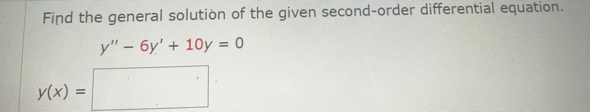 Find the general solution of the given second-order differential equation.
у" - бу"
+ 10y = 0
y(x) =
