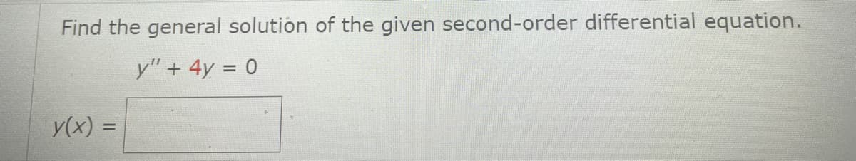 Find the general solution of the given second-order differential equation.
y" + 4y = 0
y(x) =
%3D
