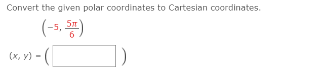 Convert the given polar coordinates to Cartesian coordinates.
(-5, Sm)
(x, V) - (|
6.
