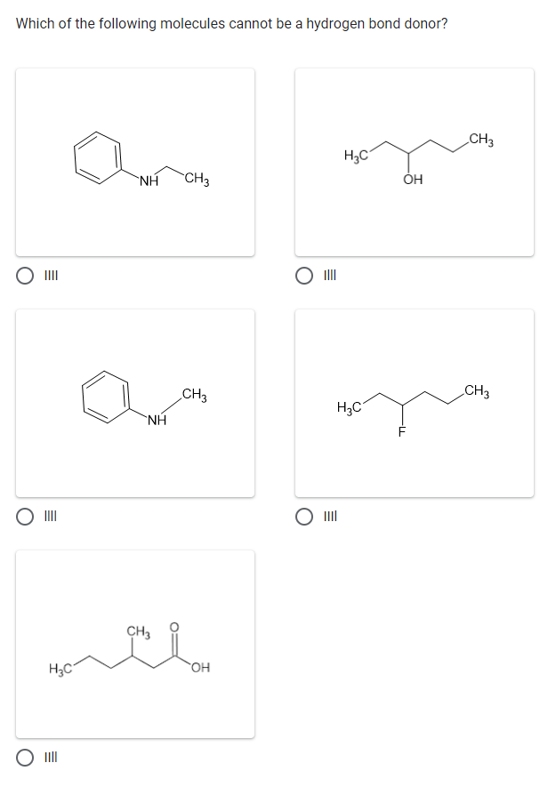 Which of the following molecules cannot be a hydrogen bond donor?
Ш
H3C
О III
NH CH3
NH
CH3
CH3
SOH
О IIII
H3C
H3C
OH
CH3
CH3