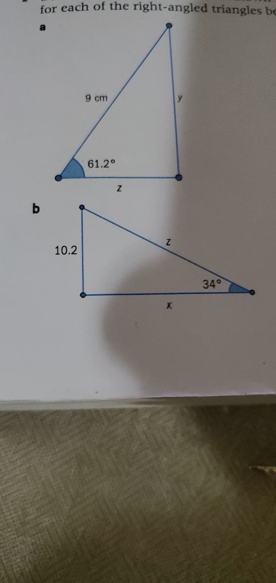 for each of the right-angled triangles be
a
9 cm
61.2°
10.2
34°
