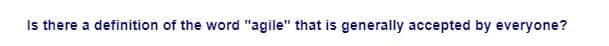 Is there a definition of the word "agile" that is generally accepted by everyone?