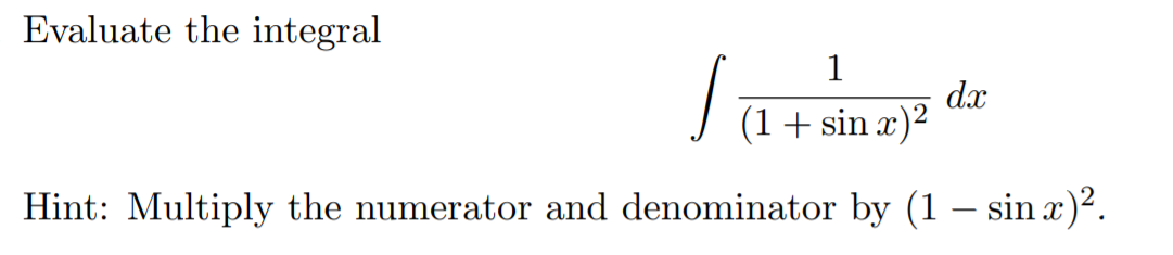 Evaluate the integral
1
dx
|(1+ sin æ)²
Hint: Multiply the numerator and denominator by (1 – sin x)².
