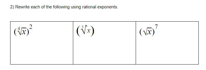 ### Rational Exponents

**Problem:**
Rewrite each of the following using rational exponents.

**Expressions:**

1. \( \left( \sqrt[4]{x} \right)^2 \)
2. \( \sqrt[5]{x} \)
3. \( \left( \sqrt{x} \right)^7 \)

**Detailed Explanation:**

1. **Expression: \( \left( \sqrt[4]{x} \right)^2 \)**

   To express using rational exponents, note that the \( n \)-th root of \( x \) is written as \( x^{1/n} \). Thus, the fourth root of \( x \) can be written as:
   \[
   \sqrt[4]{x} = x^{\frac{1}{4}}
   \]
   Since the expression is raised to the power of 2, we apply the exponent rule \( (a^m)^n = a^{mn} \):
   \[
   \left( x^{\frac{1}{4}} \right)^2 = x^{\frac{1}{4} \cdot 2} = x^{\frac{2}{4}} = x^{\frac{1}{2}}
   \]

2. **Expression: \( \sqrt[5]{x} \)**

   Using the same principle as above, the fifth root of \( x \) is written with rational exponents as:
   \[
   \sqrt[5]{x} = x^{\frac{1}{5}}
   \]

3. **Expression: \( \left( \sqrt{x} \right)^7 \)**

   The square root of \( x \) can be written as \( x^{1/2} \). Raising this expression to the power of 7 gives:
   \[
   \left( x^{\frac{1}{2}} \right)^7 = x^{\frac{1}{2} \cdot 7} = x^{\frac{7}{2}}
   \]

Thus, the expressions rewritten using rational exponents are:

1. \( \left( \sqrt[4]{x} \right)^2 = x^{\frac{1}{2}} \)
2. \( \sqrt[5]{x} = x^{\frac{1}{5}} \)
3. \( \left( \sqrt{x} \