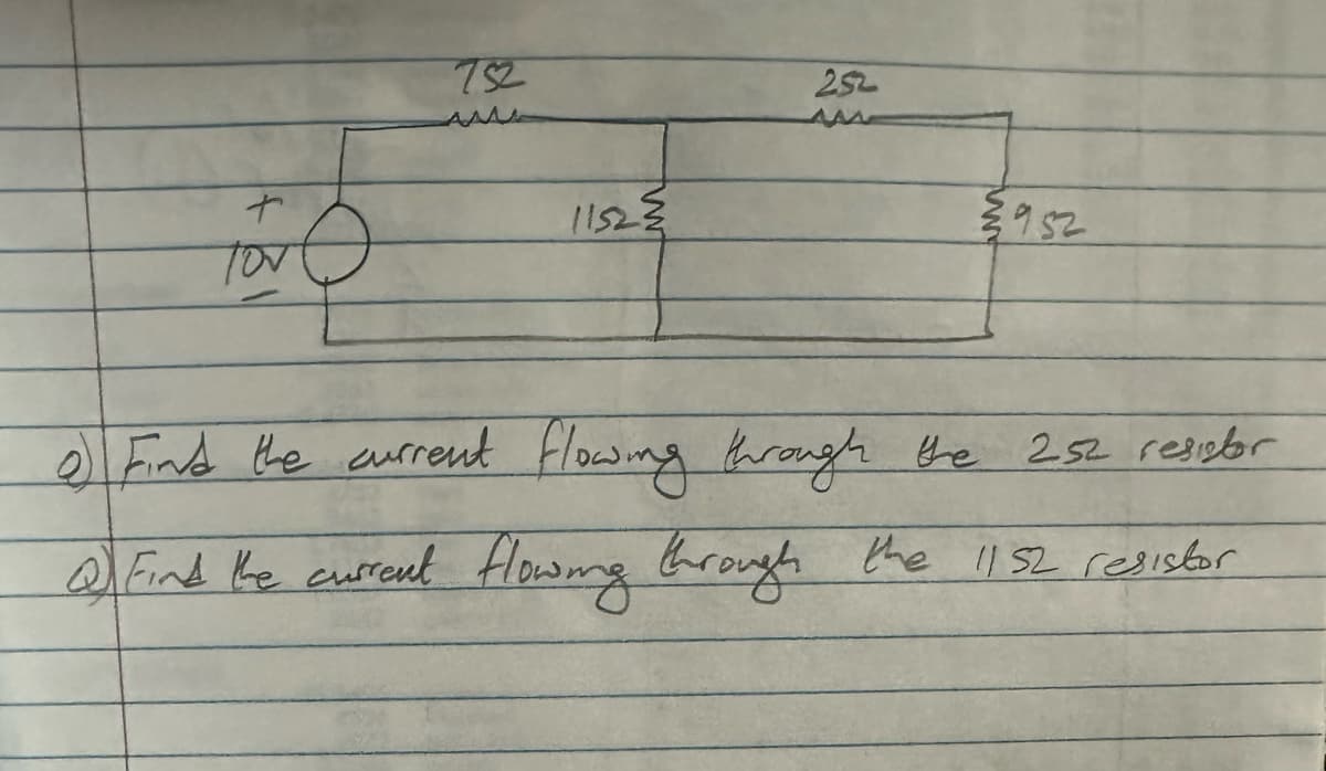 +
Tov
752
AM
11523
252
AM
3952
2) Find the current flowing through the 252 resistor
Of Find the current flowing through the 1152 resistor