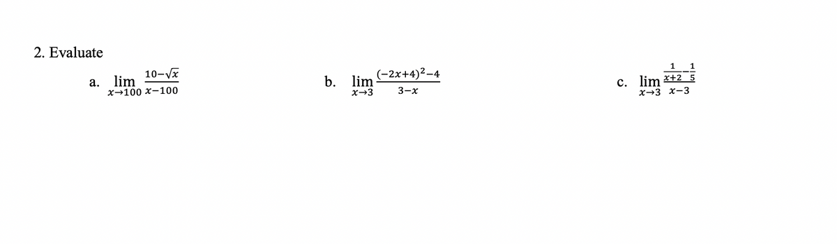 2. Evaluate
10-Vx
1 1
а. lim
х+100 х—100
(-2х+4)2-4
lim
X→3
b.
С. lim X+2 5
х-з х-3
3-х
