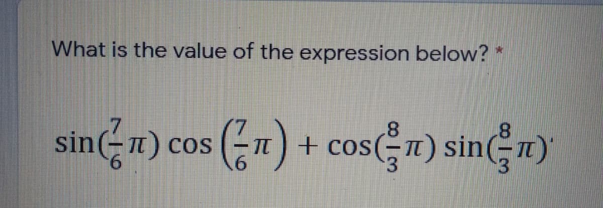 What is the value of the expression below? *
sin-n) cos (-1) + cos(;n) sinęn)
sinn) cos ()
()
sinn)
TT
