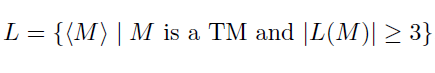 L = {(M) | M is a TM and |L(M)| > 3}
