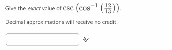 Give the exact value of Csc (cos
-1 (꼽)).
Decimal approximations will receive no credit!
