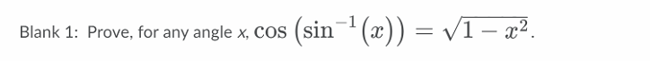 Blank 1: Prove, for any angle x, Cos (sin- (x)) = v1 – x².
