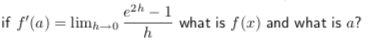 e2h-1
if f'(a) lim-0
what is f(r) and what is a?
h
