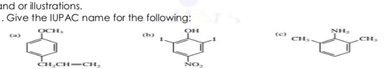 und or illustrations.
. Give the IUPAC name for the following:
осн,
NH2
(a)
(b)
(c)
CH,
CH,
CH CH- CH,
NO,
