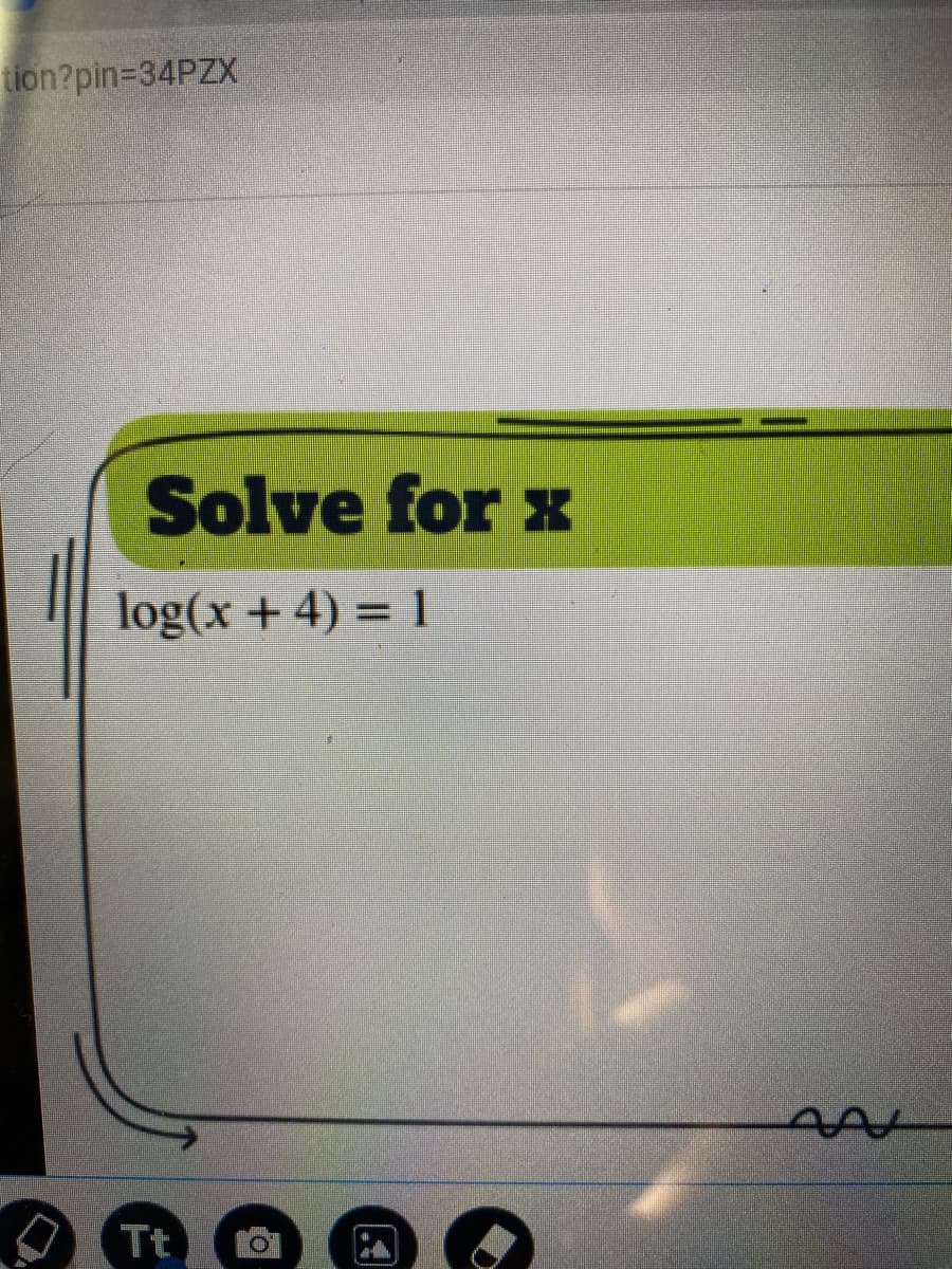 tion?pin=34PZX
Solve for x
log(x + 4) = 1
O O O O O
Tt
