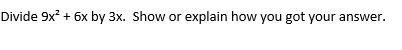 Divide 9x² + 6x by 3x. Show or explain how you got your answer.