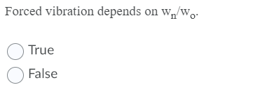 Forced vibration depends on w„/w.
O True
O False
