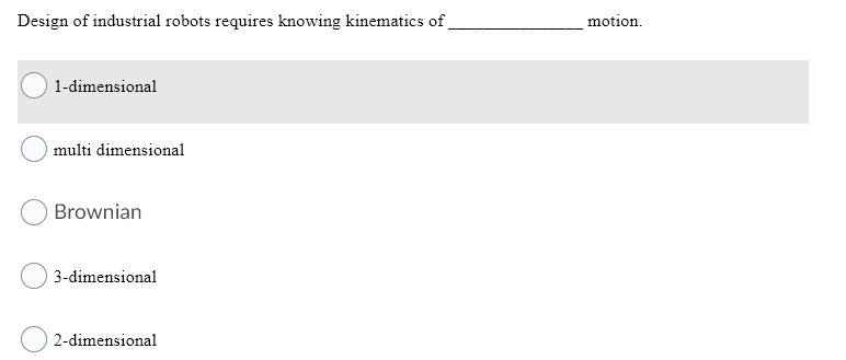 Design of industrial robots requires knowing kinematics of
motion.
1-dimensional
multi dimensional
Brownian
3-dimensional
2-dimensional
